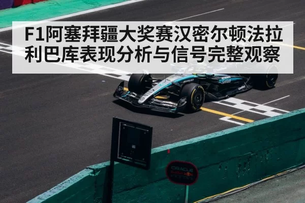 F1阿塞拜疆大奖赛汉密尔顿法拉利巴库表现分析与信号完整观察