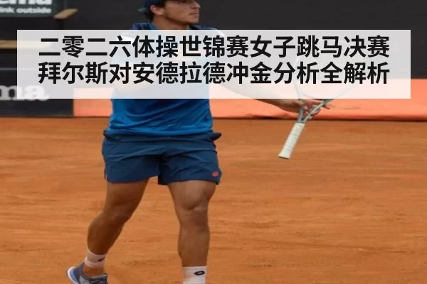二零二六体操世锦赛女子跳马决赛拜尔斯对安德拉德冲金分析全解析